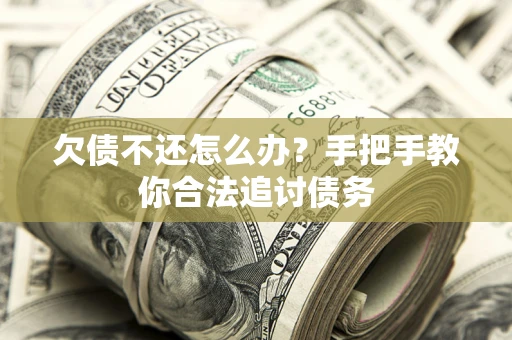 武汉欠债不还怎么办？手把手教你合法追讨债务