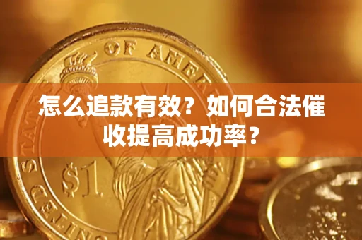 武汉怎么追款有效？如何合法催收提高成功率？