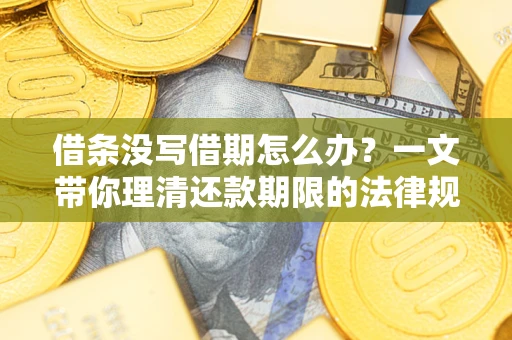 武汉借条没写借期怎么办？一文带你理清还款期限的法律规则