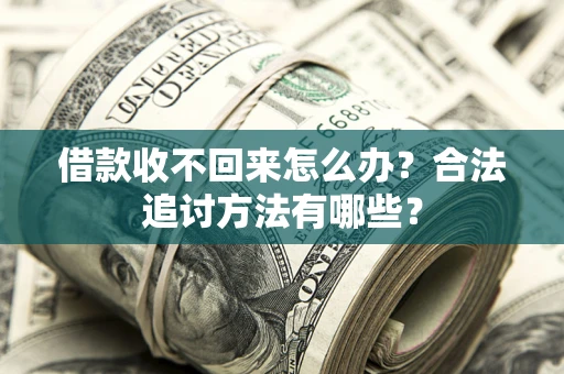 武汉借款收不回来怎么办？合法追讨方法有哪些？