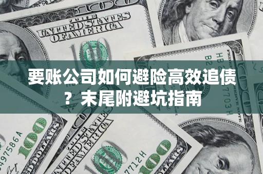 武汉要账公司如何避险高效追债？末尾附避坑指南