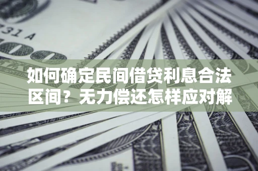 武汉如何确定民间借贷利息合法区间？无力偿还怎样应对解决法门？