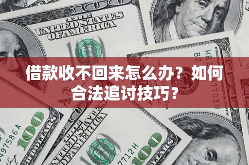 武汉借款收不回来怎么办？如何合法追讨技巧？
