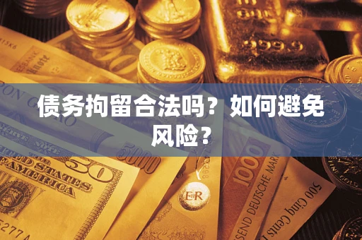 武汉债务拘留合法吗？如何避免风险？
