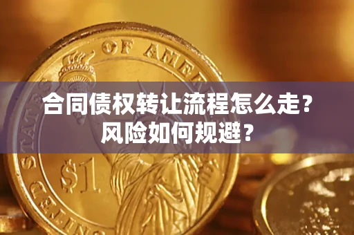 武汉合同债权转让流程怎么走？风险如何规避？