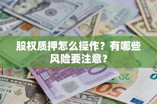 武汉股权质押怎么操作？有哪些风险要注意？