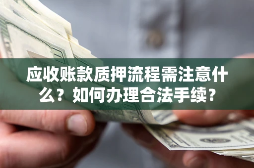 武汉应收账款质押流程需注意什么？如何办理合法手续？