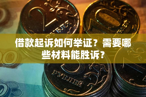 武汉借款起诉如何举证？需要哪些材料能胜诉？