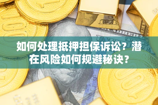 武汉如何处理抵押担保诉讼？潜在风险如何规避秘诀？