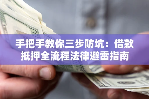 武汉手把手教你三步防坑：借款抵押全流程法律避雷指南