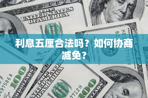 武汉利息五厘合法吗？如何协商减免？