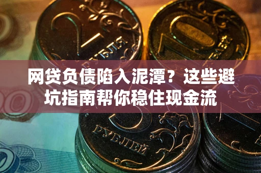 武汉网贷负债陷入泥潭？这些避坑指南帮你稳住现金流