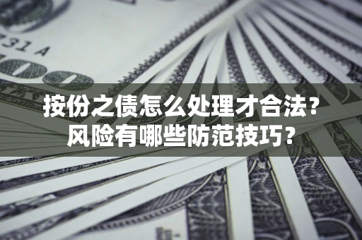 武汉按份之债怎么处理才合法？风险有哪些防范技巧？