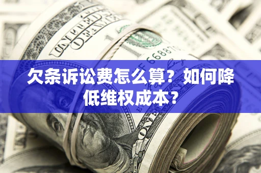 武汉欠条诉讼费怎么算？如何降低维权成本？