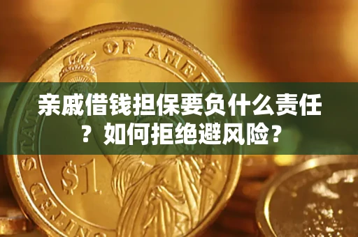 武汉亲戚借钱担保要负什么责任？如何拒绝避风险？