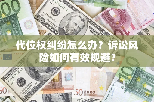 武汉代位权纠纷怎么办？诉讼风险如何有效规避？