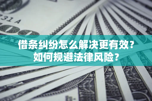 武汉借条纠纷怎么解决更有效？如何规避法律风险？