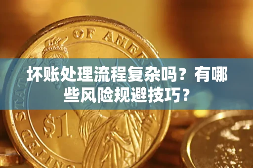 武汉坏账处理流程复杂吗？有哪些风险规避技巧？