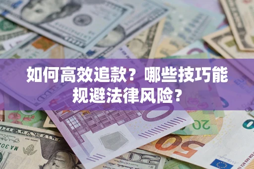 武汉如何高效追款？哪些技巧能规避法律风险？