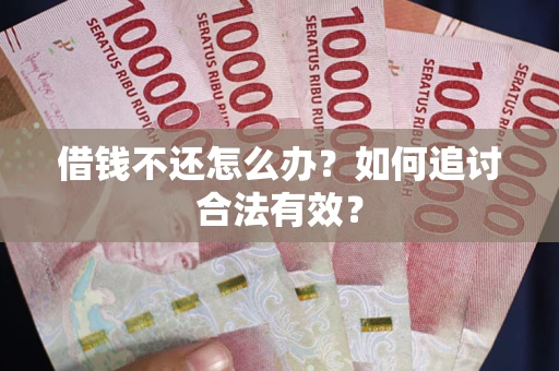 武汉借钱不还怎么办？如何追讨合法有效？