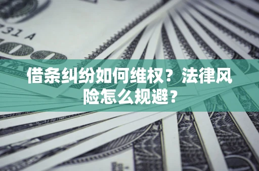 武汉借条纠纷如何维权？法律风险怎么规避？