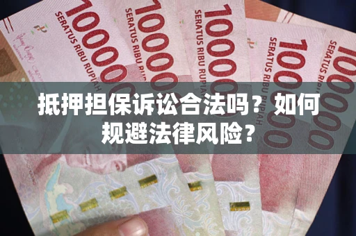 武汉抵押担保诉讼合法吗？如何规避法律风险？