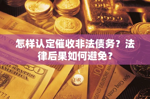武汉怎样认定催收非法债务？法律后果如何避免？