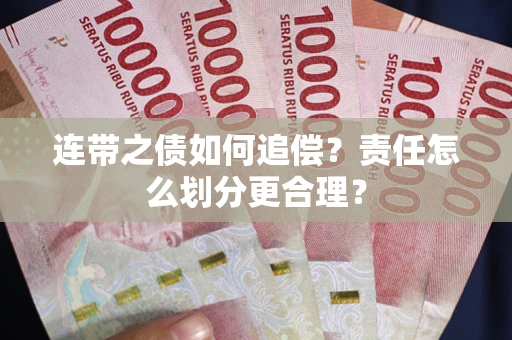 武汉连带之债如何追偿？责任怎么划分更合理？