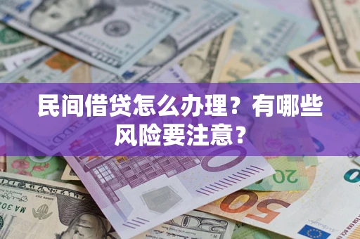 武汉民间借贷怎么办理？有哪些风险要注意？