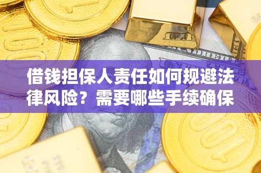 武汉借钱担保人责任如何规避法律风险？需要哪些手续确保安全？
