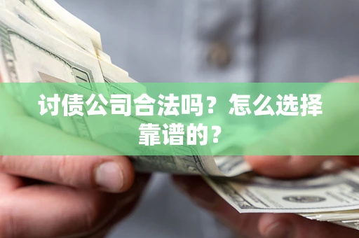 武汉讨债公司合法吗？怎么选择靠谱的？